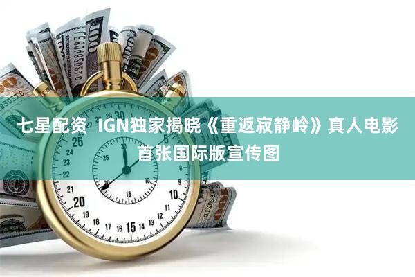 七星配资  IGN独家揭晓《重返寂静岭》真人电影首张国际版宣传图